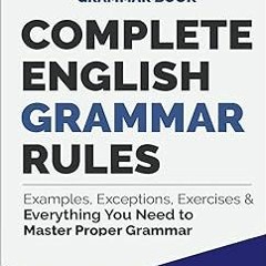 Complete English Grammar Rules: Examples, Exceptions, Exercises, and Everything You Need to Mas