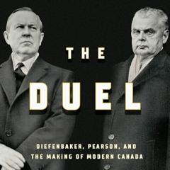 The Duel: Diefenbaker, Pearson and the Making of Modern Canada