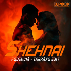 Xipoco - Shehnai (Fodencia - Tarraxo Edit)