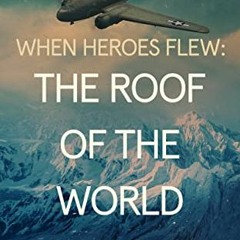 ACCESS KINDLE PDF EBOOK EPUB When Heroes Flew: The Roof of the World by  H. W. "Buzz"