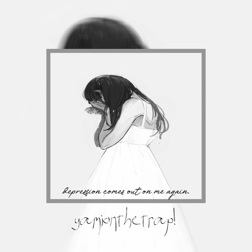 depression comes out on me again. :( (NOW ON SPOTIFY!!)