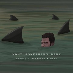 Want Something Dark? (feat. Mahasneh & Mazz)