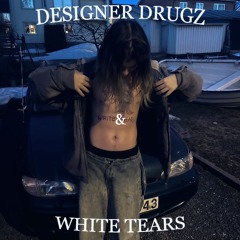 DESIGNER DRUGZ & WHITE TEARS