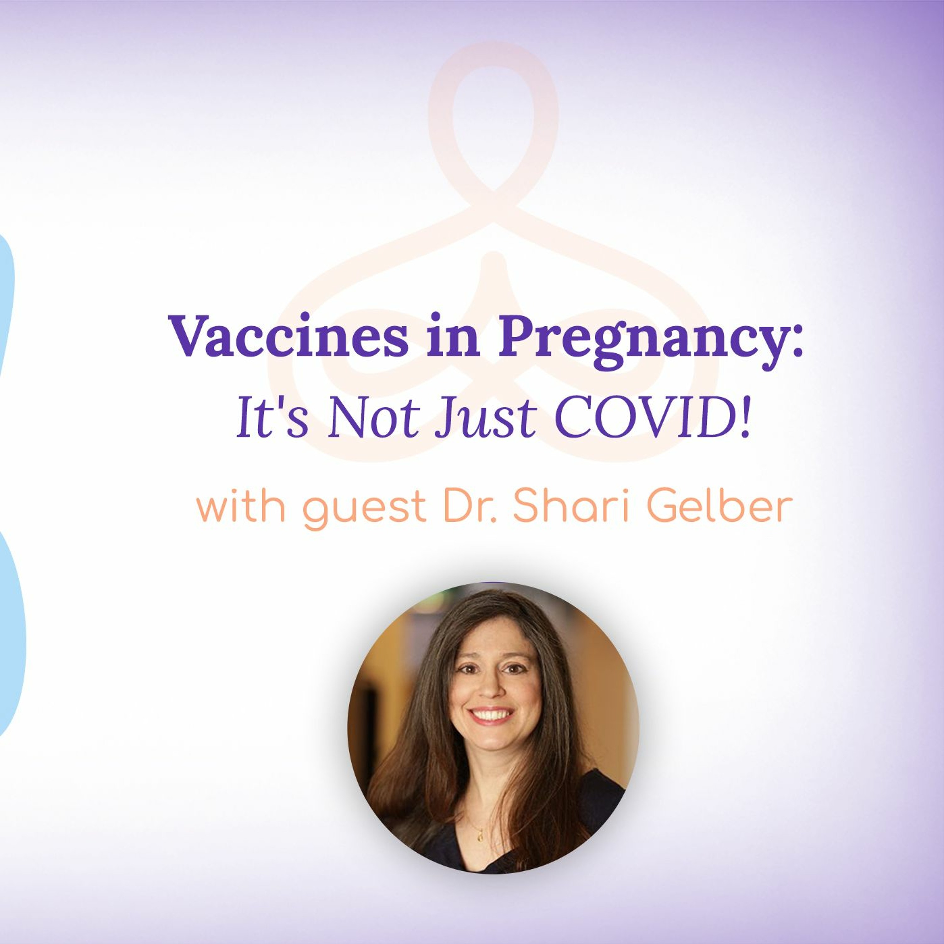 "Vaccines in Pregnancy: It's Not Just COVID!" - with Dr. Shari Gelber episode artwork