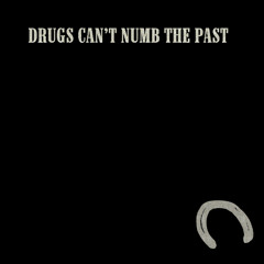 Drugs Can’t Numb The Past