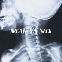 BREAK YA NECK