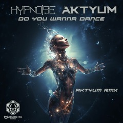 Hypnoise & Aktyum - Do You Wanna Dance (Aktyum RMX)