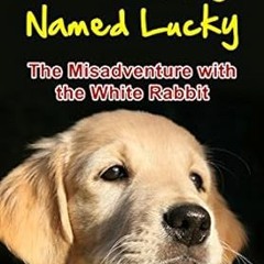 ⚡PDF⚡ Books for Kids: A Puppy Named Lucky: The Misadventure with the White Rabbit (Bedtime Stor