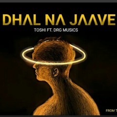 Dhal Na Jaave - Toshi feat. DRG Musics  Kal Aaj Forever
