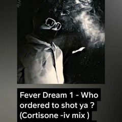 Fever Dream 1  (Dutch Cortisone - mix )