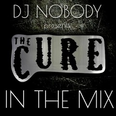DJ NOBODY presents "THE CURE" IN THE MIX