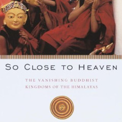 [DOWNLOAD] KINDLE 📃 So Close to Heaven: The Vanishing Buddhist Kingdoms of the Himal