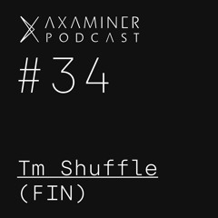 Axaminer Podcast 034 - Tm Shuffle ( FIN )