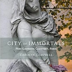 Download⚡️[PDF]❤️ City of Immortals: Père-Lachaise Cemetery, Paris Online Book