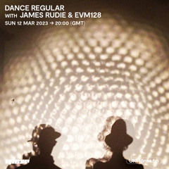 Dance Regular with James Rudie & EVM128 - 12 March 2023