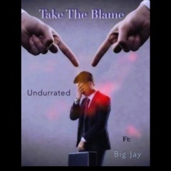 Undurrated Ft. Big Jay Take The Blame