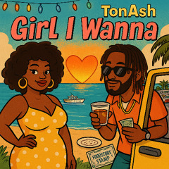 TonAsh - Girl I Wanna
