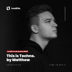 LoudLife. music podcast #009 | This is Techno by Matthew