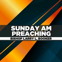 Bishop L.L. Booker - 2023.02.12 SUN AM Preaching -