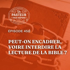 Peut-on encadrer, voire interdire la lecture de la Bible? (Épisode 450)