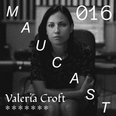 Maucast.016 ⋰ Valeria Croft