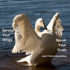 June 7 Astro-Sound Bite: Spread Your Wings, Speak Your Truth
