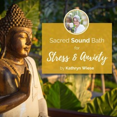 Sacred Sound Bath for Stress & Anxiety by Kathryn Wiese