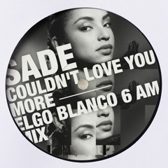 Couldn't Love You More (Elgo Blanco 6AM Mix) * FREE DL *
