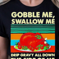Gobble Me Swallow Me Thanksgiving Vintage Shirt