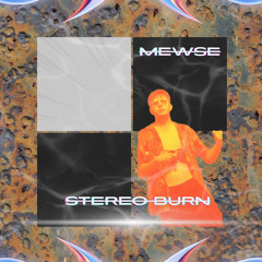 MEWSE - STereo Burn