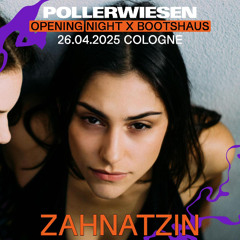 ZAHNATZIN @ Bootshaus w/ Pollerwiesen | April 2025