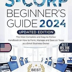 [❤READ ⚡EBOOK⚡] S-Corporation Beginner's Guide, 2024 Updated Edition: The Most Complete and Eas