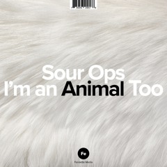 Sour Ops "I'm An Animal Too"