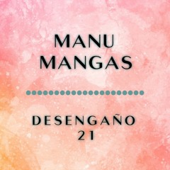 MANU MANGAS - DESENGAÑO 21
