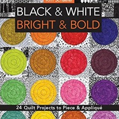 Read [EPUB KINDLE PDF EBOOK] Black & White, Bright & Bold: 24 Quilt Projects to Piece