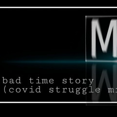bad time Story (covid struggle Mix)