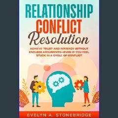 Read ebook [PDF] 📚 Relationship Conflict Resolution: Achieve Trust and Intimacy Without Endless Ar