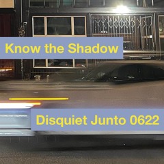 Disquiet Junto | Know the Shadows - disquiet0622