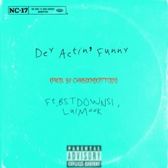 Dey Actin' Funny Ft. BSTDOWNSI & LulMook