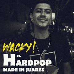 WACKY! at. HARDPOP MADE IN JUAREZ (Agosto 2023)