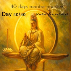 Kuan Yin mantra(day40/40 mantra practice)