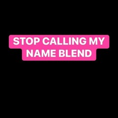 stop calling my name BLEND
