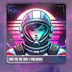 Thời Thế Thế Thời -  PHG REMIX