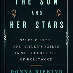 Get PDF 📃 The Sun and Her Stars: Salka Viertel and Hitler's Exiles in the Golden Age