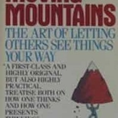 Download [PDF] Moving Mountains: Or the Art and Craft of Letting Others See Things Your Way [ P