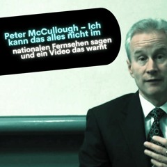 Peter McCullough – Ich kann das alles nicht im nationalen Fernsehen sagen und ein Video das warnt.