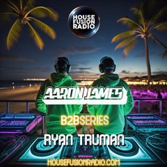 Ryan Truman X Aaron James - B2B Producer Series Ep.31 - House Fusion Radio