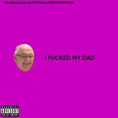 I FUCKED MY DAD (ft: Lil PenileDysfunction)