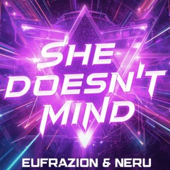 She Doesn`t Mind - Eufrazion & Neru [FREE DL]