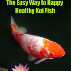 [Get] EBOOK ✉️ Koi Care Secrets: The Easy Way To Happy Healthy Koi Fish (Water Garden